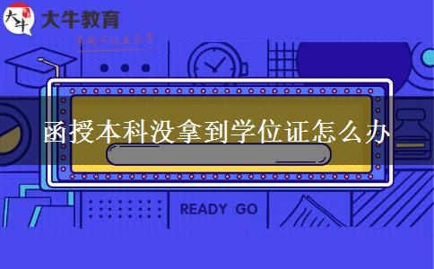 函授本科沒拿到學(xué)位證怎么辦 函授本科沒拿到學(xué)位證怎么辦