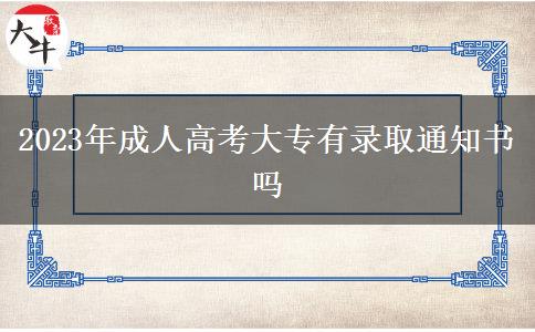 2023年成人高考大專(zhuān)有錄取通知書(shū)嗎
