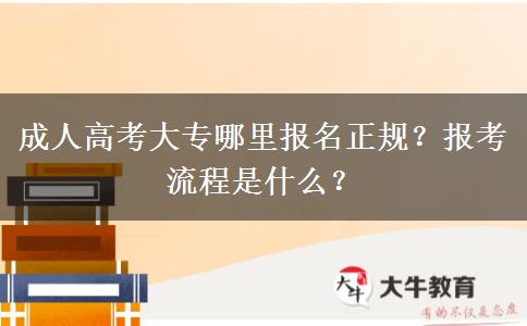 成人高考大專哪里報名正規(guī)？報考流程是什么？