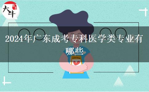 2024年廣東成考?？漆t(yī)學(xué)類專業(yè)有哪些