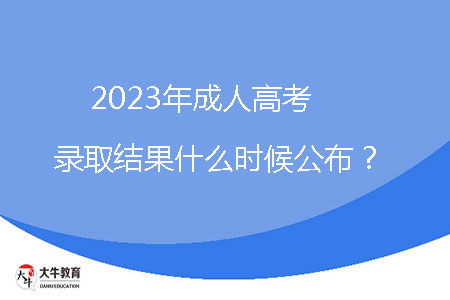 2023年成人高考錄取結(jié)果什么時(shí)候公布？