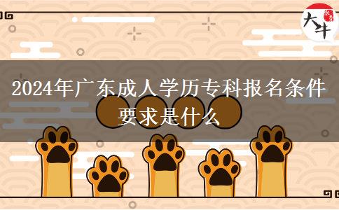 2024年廣東成人學(xué)歷?？茍?bào)名條件要求是什么