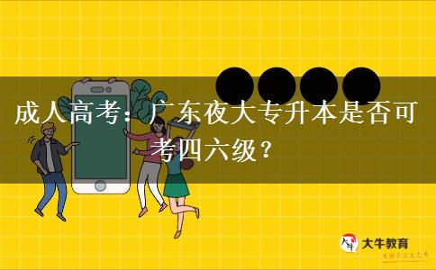 成人高考：廣東夜大專升本是否可考四六級(jí)？