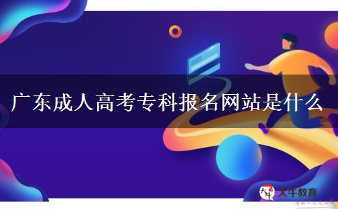 廣東成人高考專科報(bào)名網(wǎng)站是什么