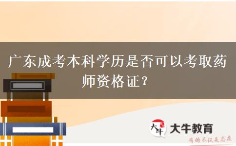 廣東成考本科學(xué)歷是否可以考取藥師資格證？