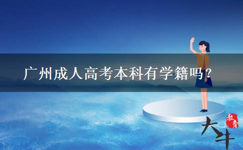廣州成人高考本科有學(xué)籍嗎？