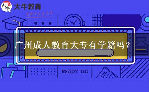 廣州成人教育大專有學(xué)籍嗎？