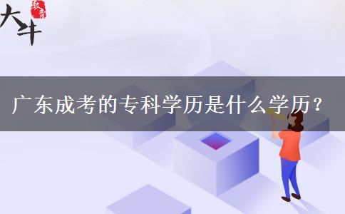 廣東成考的專科學(xué)歷是什么學(xué)歷？