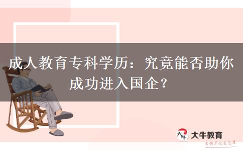 成人教育?？茖W(xué)歷：究竟能否助你成功進(jìn)入國(guó)企？