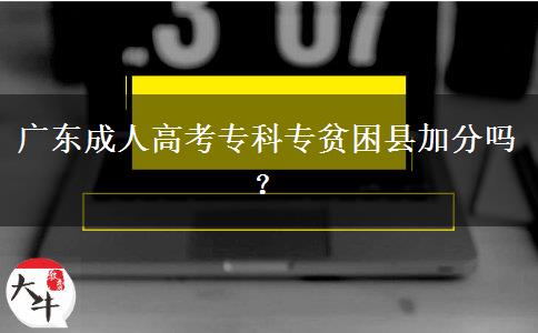 廣東成人高考專科專貧困縣加分嗎？
