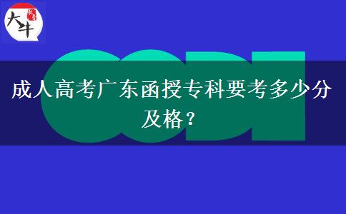 成人高考廣東函授專科要考多少分及格？