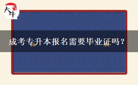 成考專(zhuān)升本報(bào)名需要畢業(yè)證嗎？