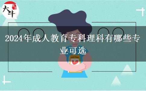 2024年成人教育專科理科有哪些專業(yè)可選