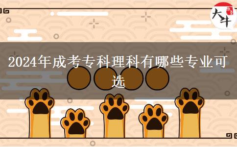 2024年成考專科理科有哪些專業(yè)可選