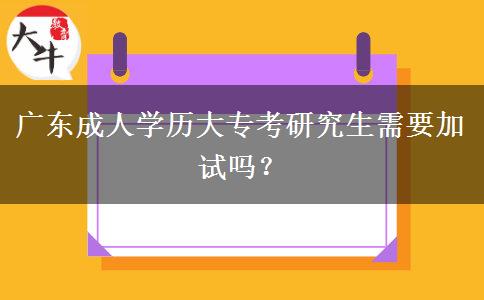 廣東成人學(xué)歷大?？佳芯可枰釉噯幔? title=