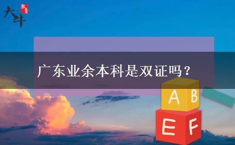 廣東業(yè)余本科是雙證嗎？