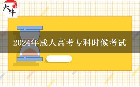 2024年成人高考專科時候考試