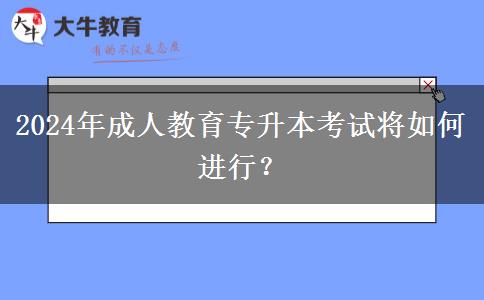 2024年成人教育專升本考試將如何進行？