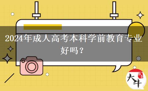 2024年成人高考本科學(xué)前教育專業(yè)好嗎？