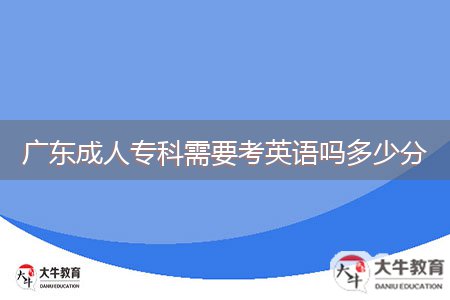 廣東成人?？菩枰加⒄Z嗎多少分