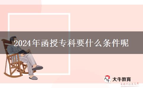 2024年函授專科要什么條件呢