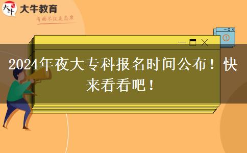 2024年夜大?？茍竺麜r間公布！快來看看吧！