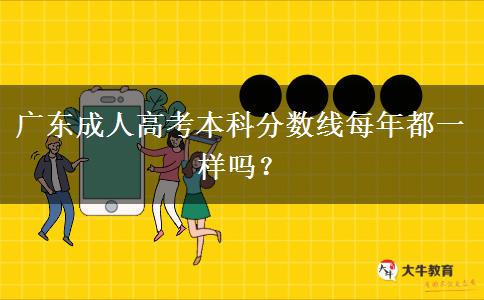 廣東成人高考本科分數(shù)線每年都一樣嗎？