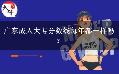 廣東成人大專分?jǐn)?shù)線每年都一樣嗎？