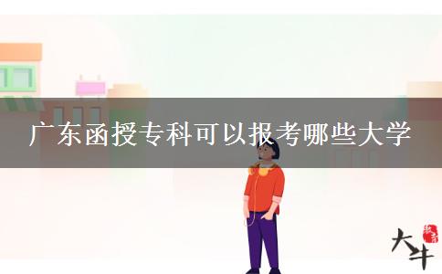 廣東函授?？瓶梢詧?bào)考哪些大學(xué)