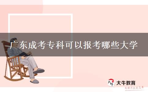 廣東成考?？瓶梢詧?bào)考哪些大學(xué)