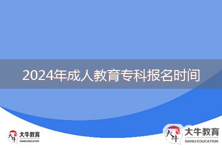 2024年成人教育?？茍竺麜r間