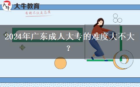 2024年廣東成人大專的難度大。</div>
                    <div   class=