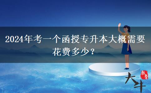 2024年考一個(gè)函授專升本大概需。</div>
                    <div   class=