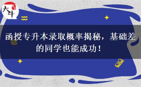 函授專升本錄取概率揭秘，基礎(chǔ)差的同學(xué)也能成功！