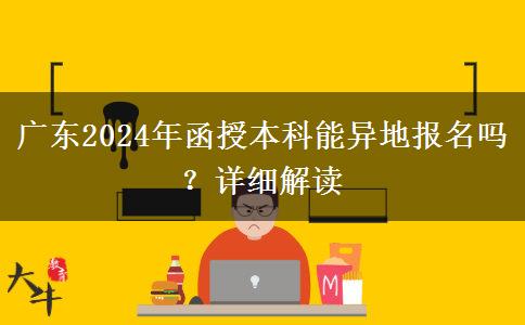廣東2024年函授本科能異地報名嗎？詳細解讀