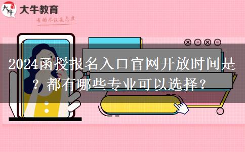 2024函授報(bào)名入口官網(wǎng)開(kāi)放時(shí)間是？都有哪些專(zhuān)業(yè)可以選擇？