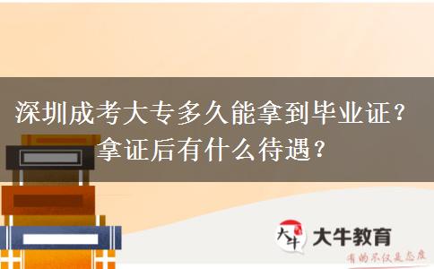 深圳成考大專多久能拿到畢業(yè)證？拿證后有什么待遇？