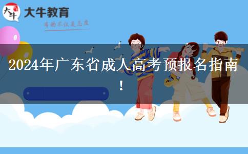 2024年廣東省成人高考預(yù)報名指南！