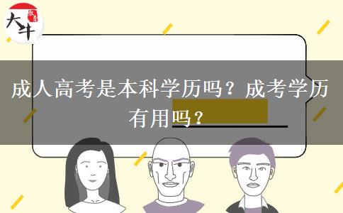 成人高考是本科學(xué)歷嗎？成考學(xué)歷有用嗎？