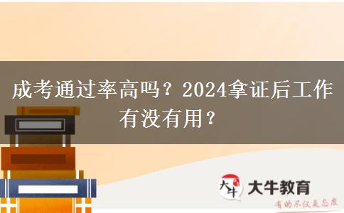 成考通過率高嗎？2024拿證后工作有沒有用？