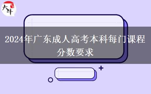 2024年廣東成人高考本科每門(mén)課程分?jǐn)?shù)要求