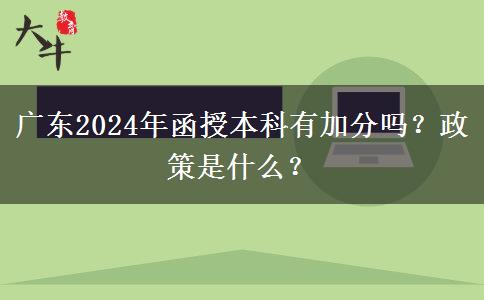 廣東2024年函授本科有加分嗎？政策是什么？