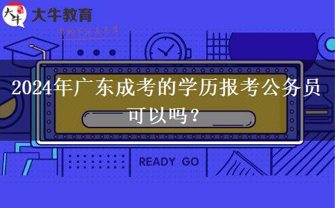 2024年廣東成考的學歷報考公務(wù)員可以嗎？