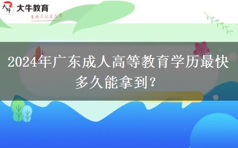 2024年廣東成人高等教育學(xué)歷最快多久能拿到？