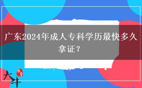 廣東2024年成人?？茖W歷最快多久拿證？