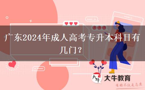 廣東2024年成人高考專升本科目有幾門？