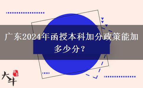 廣東2024年函授本科加分政策能加多少分？
