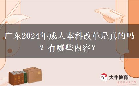 廣東2024年成人本科改革是真的嗎？有哪些內(nèi)容？