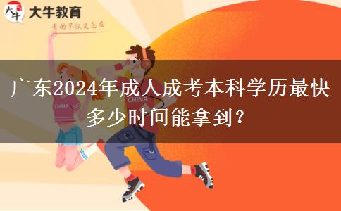廣東2024年成人成考本科學(xué)歷最快多少時(shí)間能拿到？
