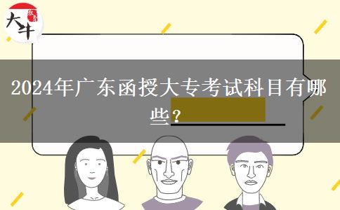 2024年廣東函授大?？荚嚳颇坑心男?？